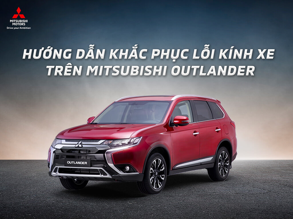 HƯỚNG DẪN KHẮC PHỤC LỖI KÍNH XE TRÊN MITSUBISHI OUTLANDER